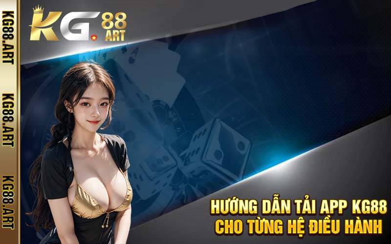 Hướng dẫn tải app KG88 cho từng hệ điều hành 