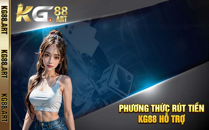 Phương thức rút tiền KG88 hỗ trợ 