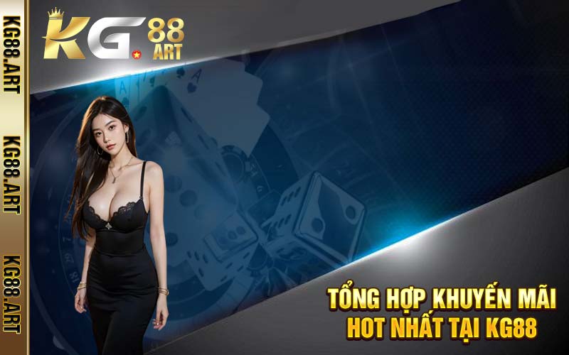 Tổng hợp khuyến mãi hot nhất tại KG88 