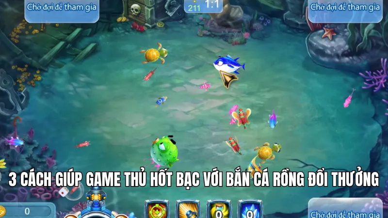 3 cách giúp game thủ hốt bạc với bắn cá rồng đổi thưởng