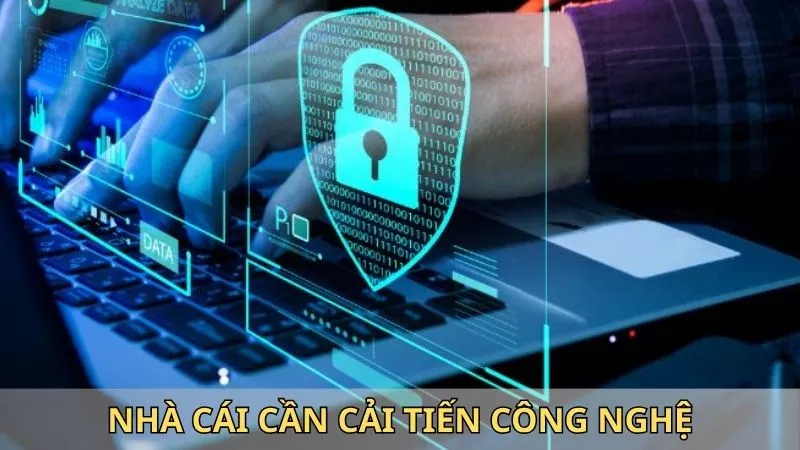 Nhà cái cần chú trọng cải tiến công nghệ