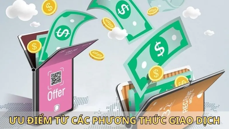 Ưu điểm nổi bật từ các phương thức giao dịch