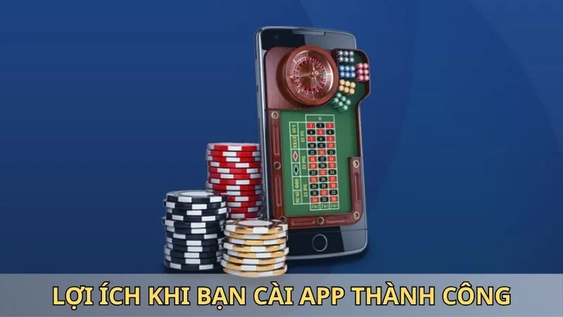 Lợi ích khi bạn cài app thành công