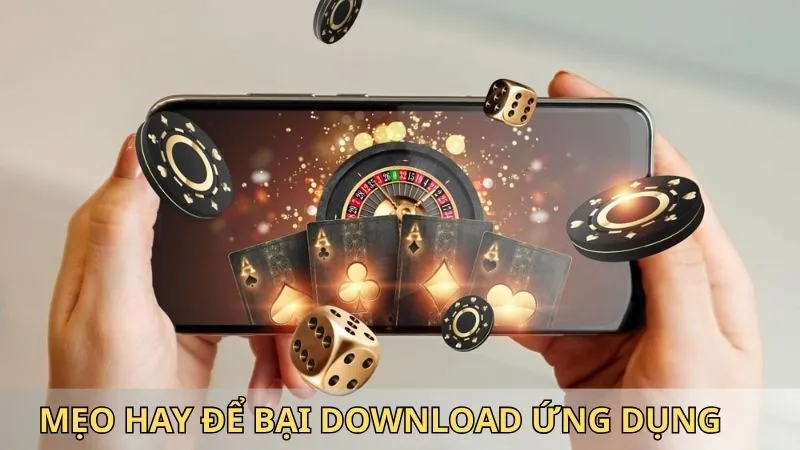 Mẹo hay để bại download ứng dụng hoàn hảo