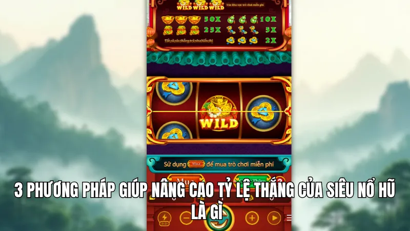 3 phương pháp giúp nâng cao tỷ lệ thắng của siêu nổ hũ là gì