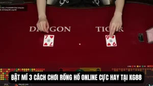 Bật Mí 3 Cách Chơi Rồng Hổ Online Cực Hay Tại KG88