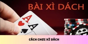 Cách Chơi Xì Dách - Bí Quyết Thắng Chuẩn Từng Ván